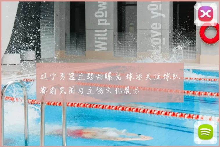 辽宁男篮主题曲曝光 球迷关注球队赛前氛围与主场文化展示
