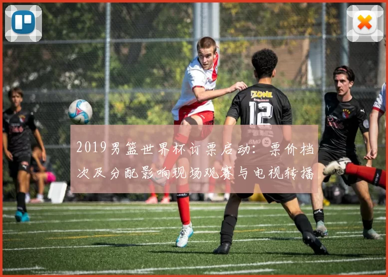 2019男篮世界杯订票启动：票价档次及分配影响现场观赛与电视转播