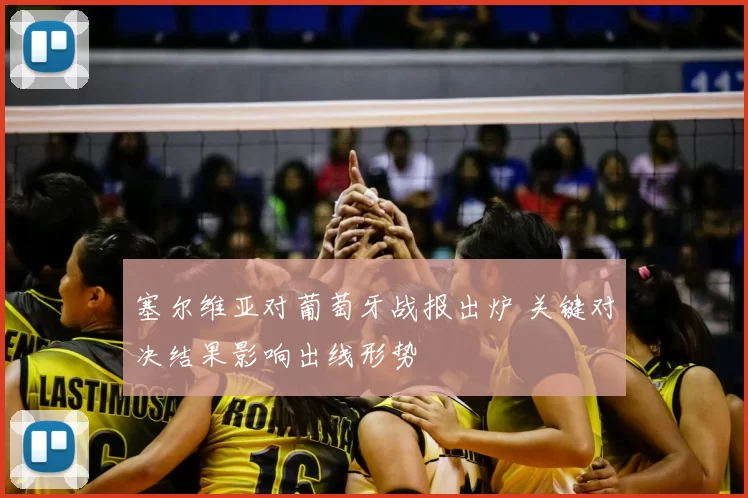 塞尔维亚对葡萄牙战报出炉 关键对决结果影响出线形势