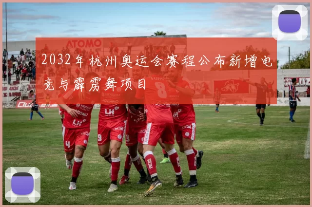 2032年杭州奥运会赛程公布新增电竞与霹雳舞项目