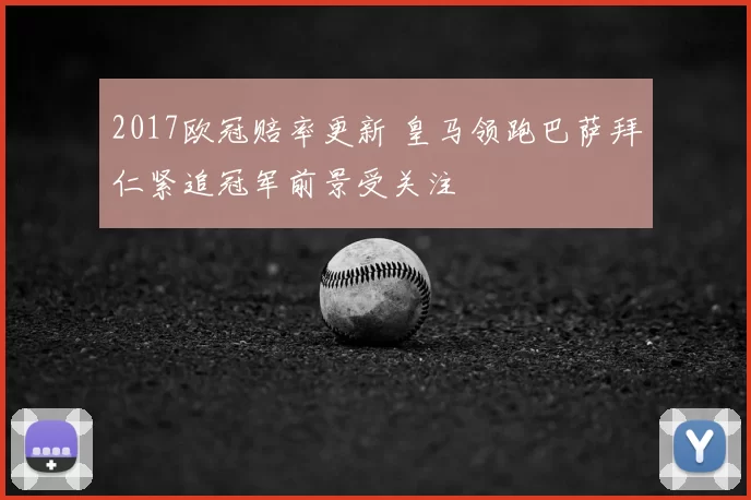 2017欧冠赔率更新 皇马领跑巴萨拜仁紧追冠军前景受关注