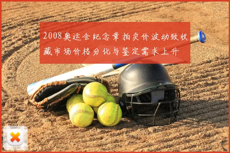 2008奥运会纪念章拍卖价波动致收藏市场价格分化与鉴定需求上升