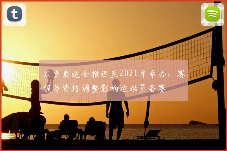 东京奥运会推迟至2021年举办,赛程与资格调整影响运动员备赛