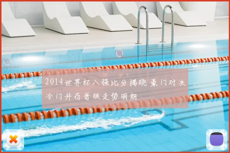 2014世界杯八强比分揭晓 豪门对决冷门并存晋级走势明朗