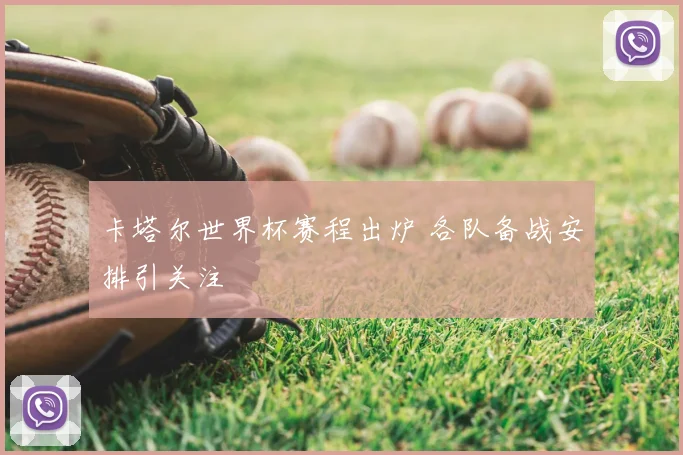 卡塔尔世界杯赛程出炉 各队备战安排引关注